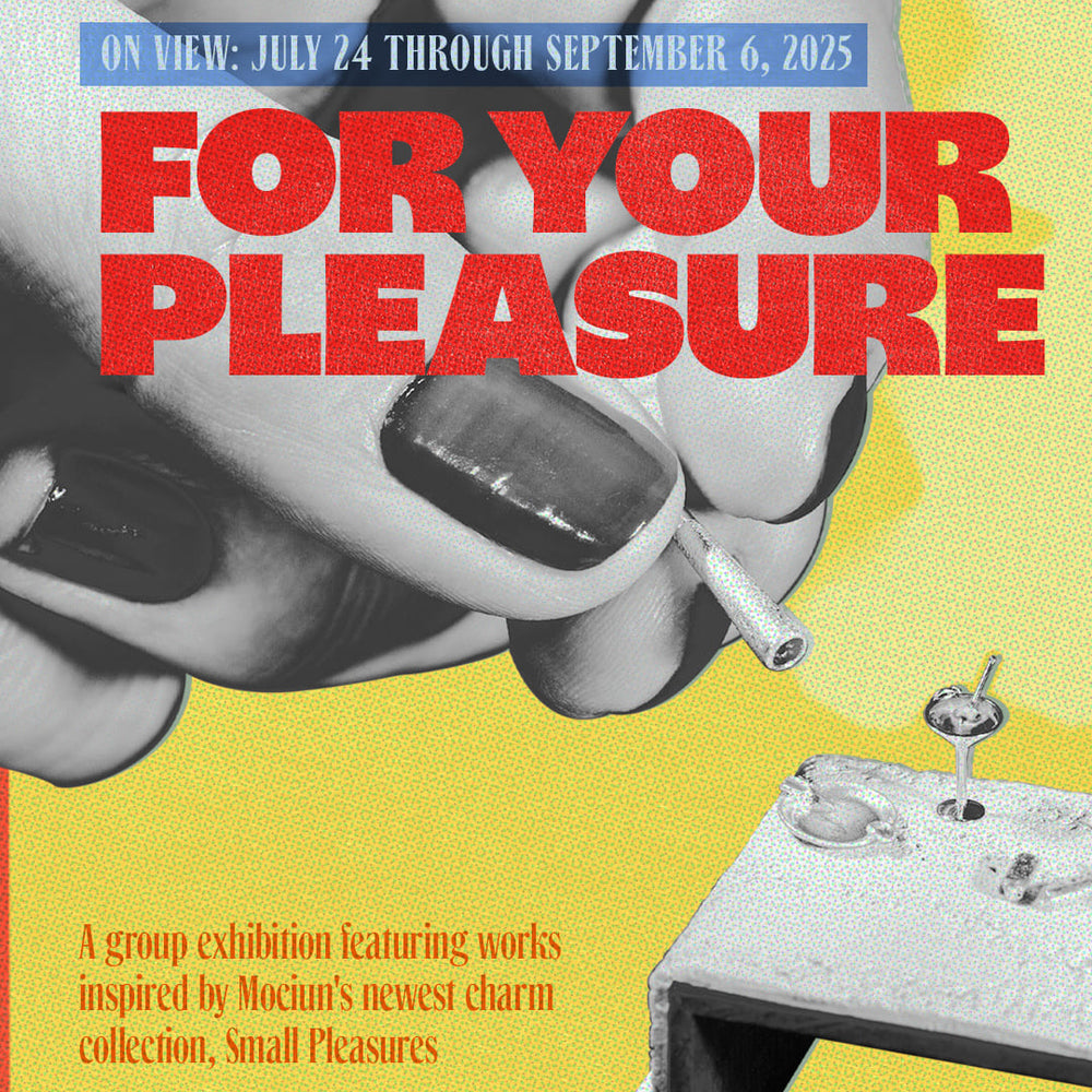 product_details::Yellow event poster that reads 'For Your Pleasure group exhibition featuring works inspired by Mociun's Newest charm collection, Small Pleasures, on view July 24 through September 6, 2025'.